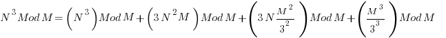 N^3 Mod M =  (N^3)Mod M  + (3N^2 M) Mod M  + (3N M^2/3^2)Mod M  + (M^3/3^3) Mod M          