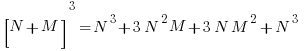   [ N + M ]^3 = N^3 + 3N^2 M + 3N M^2 + N^3     