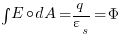 int{}{}{E circ  dA} = q/ varepsilon_s =Phi