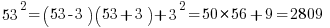   53^2 = (53-3)(53+3) + 3^2 = 50*56 + 9 =2809   